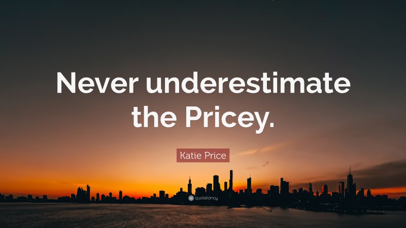 Katie Price Quote: “Never underestimate the Pricey.”