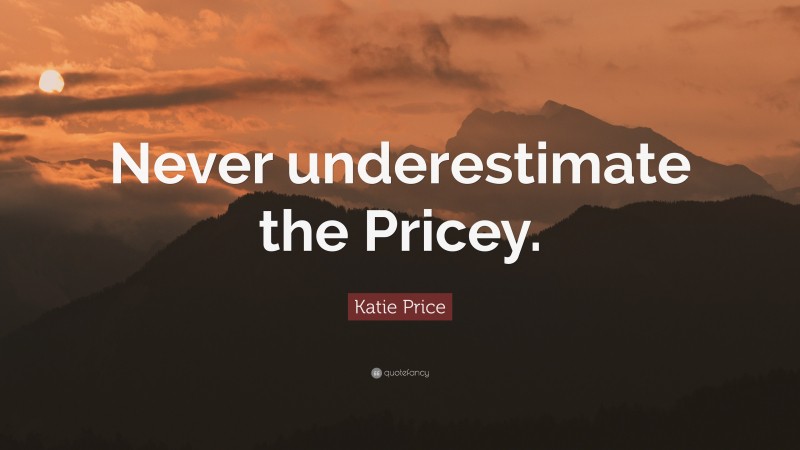 Katie Price Quote: “Never underestimate the Pricey.”