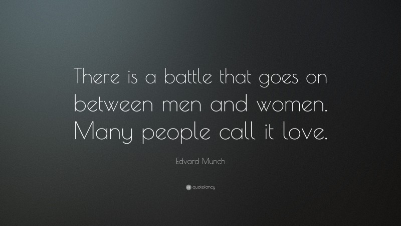 Edvard Munch Quote: “There is a battle that goes on between men and women. Many people call it love.”