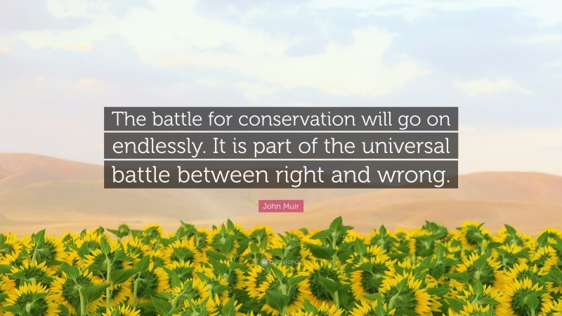 John Muir Quote: “The battle for conservation will go on endlessly. It is part of the universal battle between right and wrong.”