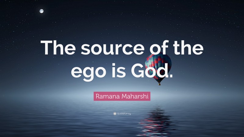 Ramana Maharshi Quote: “The source of the ego is God.”
