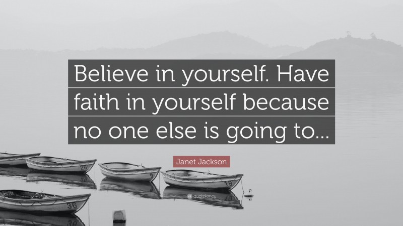 Janet Jackson Quote: “Believe in yourself. Have faith in yourself because no one else is going to...”