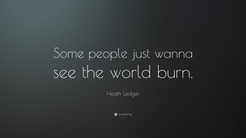 Heath Ledger Quote: “Some people just wanna see the world burn.”