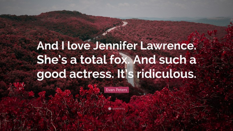 Evan Peters Quote: “And I love Jennifer Lawrence. She’s a total fox. And such a good actress. It’s ridiculous.”