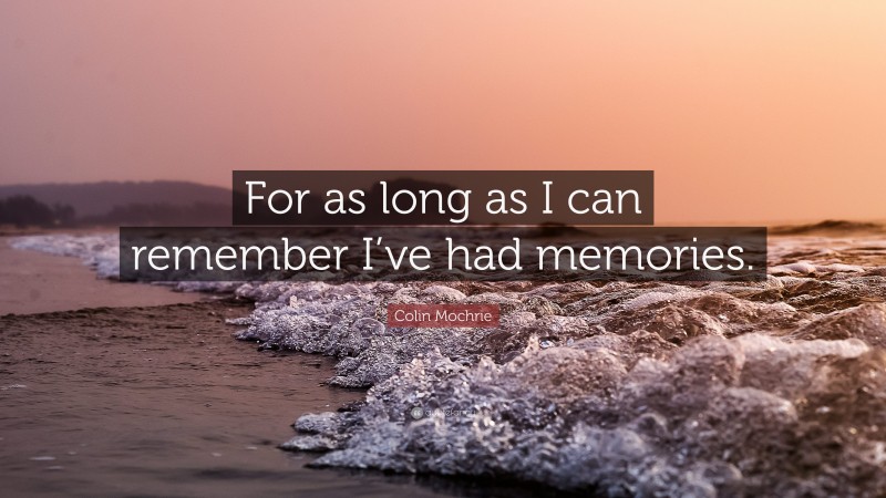 Colin Mochrie Quote: “For as long as I can remember I’ve had memories.”