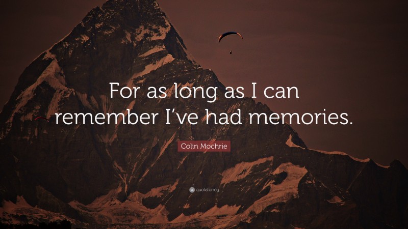 Colin Mochrie Quote: “For as long as I can remember I’ve had memories.”