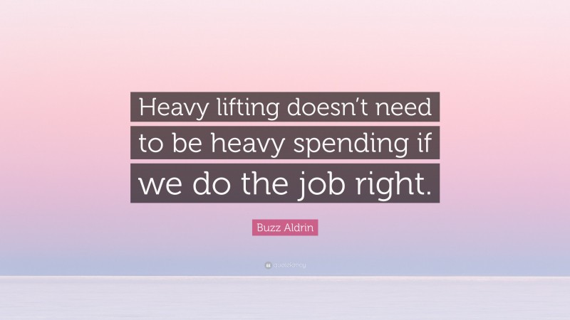 Buzz Aldrin Quote: “Heavy lifting doesn’t need to be heavy spending if we do the job right.”
