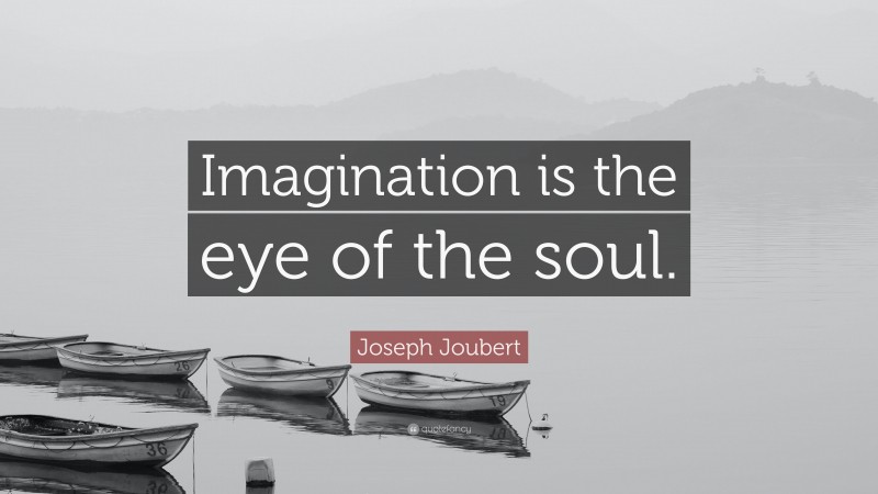Joseph Joubert Quote: “Imagination is the eye of the soul.”