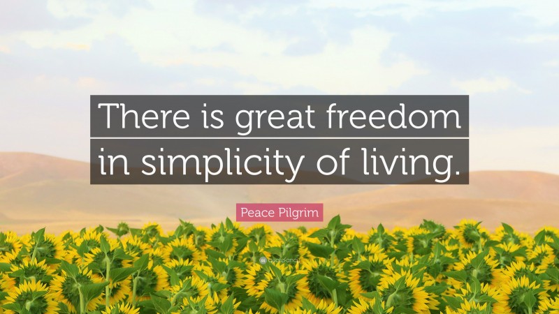 Peace Pilgrim Quote: “There is great freedom in simplicity of living.”