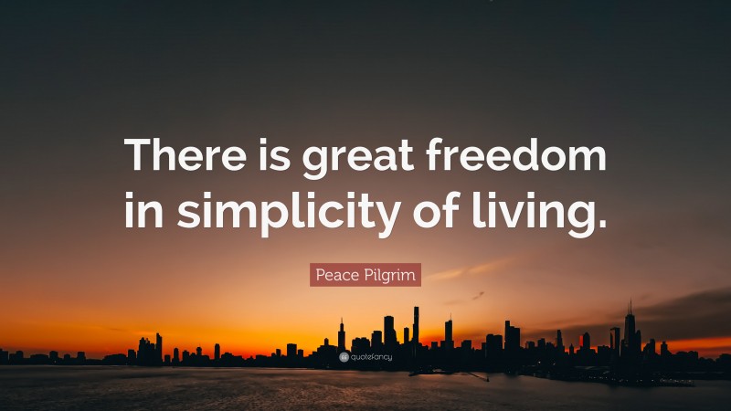 Peace Pilgrim Quote: “There is great freedom in simplicity of living.”