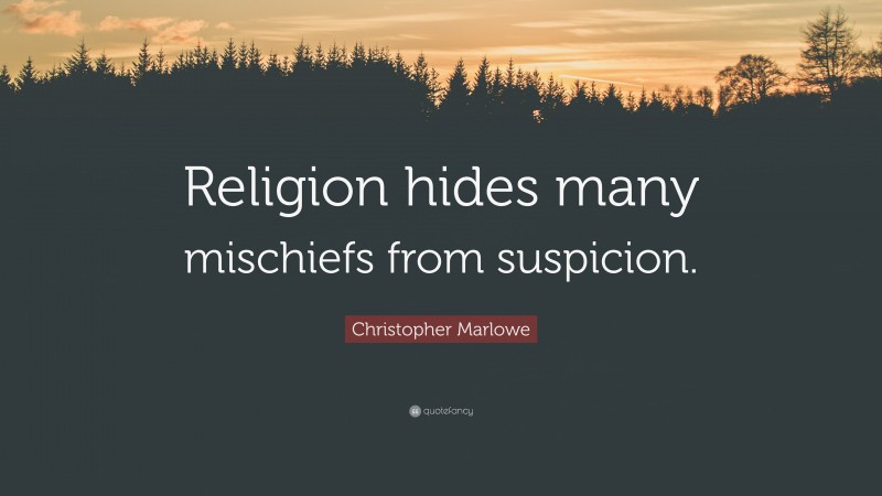 Christopher Marlowe Quote: “Religion hides many mischiefs from suspicion.”