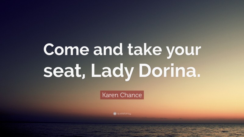 Karen Chance Quote: “Come and take your seat, Lady Dorina.”