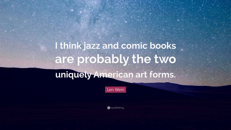 Len Wein Quote: “I think jazz and comic books are probably the two uniquely American art forms.”