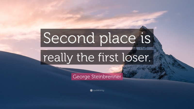 George Steinbrenner Quote: “Second place is really the first loser.”
