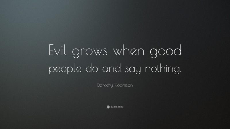 Dorothy Koomson Quote: “Evil grows when good people do and say nothing.”