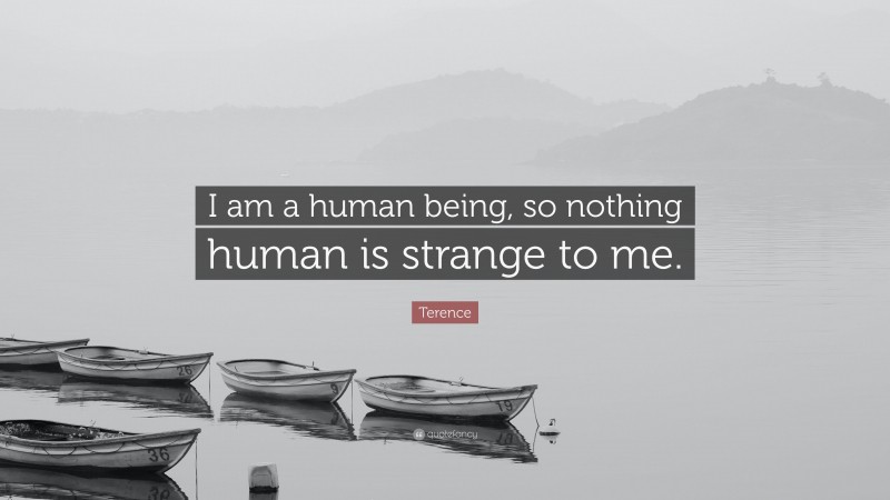 Terence Quote: “I am a human being, so nothing human is strange to me.”