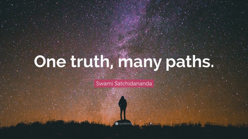 Swami Satchidananda Quote: “One truth, many paths.”