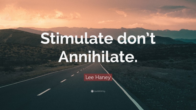 Lee Haney Quote: “Stimulate don’t Annihilate.”