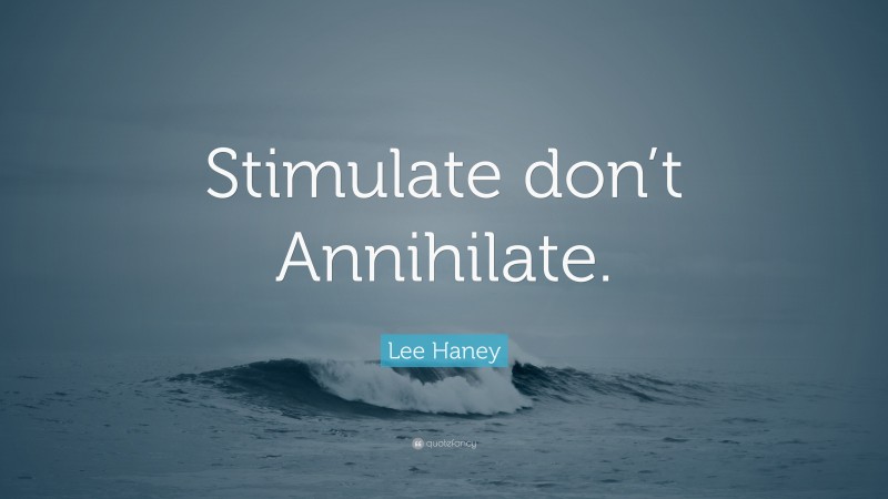 Lee Haney Quote: “Stimulate don’t Annihilate.”