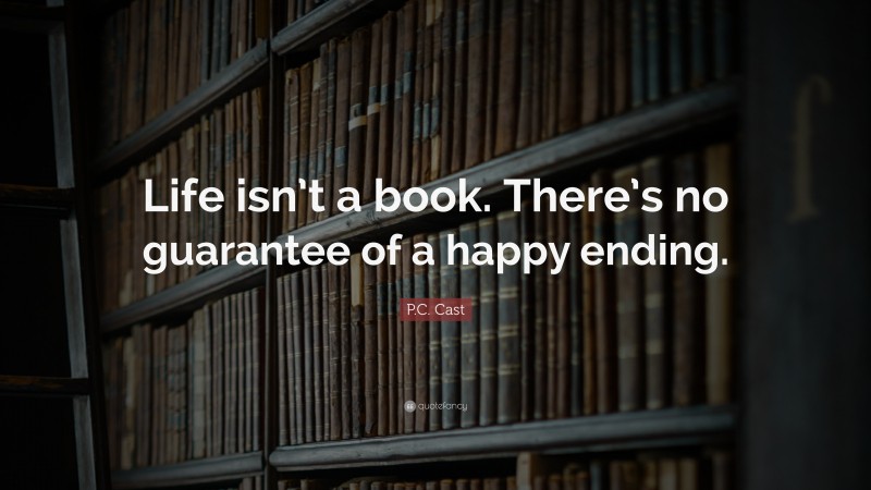 P.C. Cast Quote: “Life isn’t a book. There’s no guarantee of a happy ending.”
