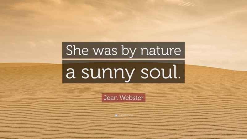 Jean Webster Quote: “She was by nature a sunny soul.”