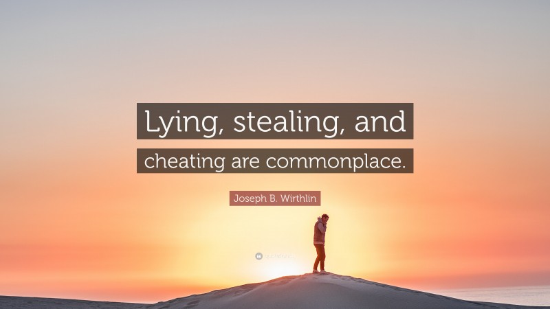 Joseph B. Wirthlin Quote: “Lying, stealing, and cheating are commonplace.”