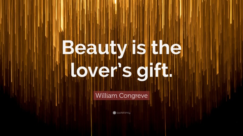 William Congreve Quote: “Beauty is the lover’s gift.”