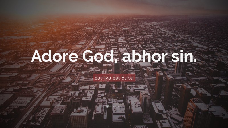 Sathya Sai Baba Quote: “Adore God, abhor sin.”