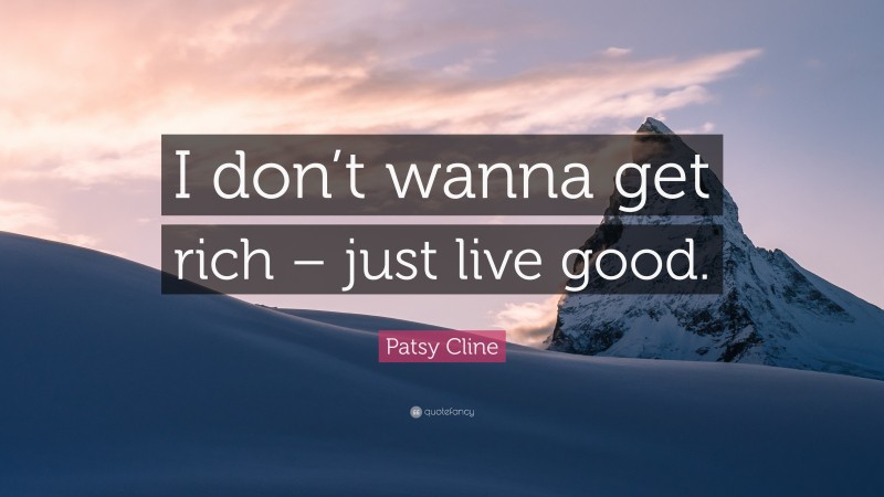 Patsy Cline Quote: “I don’t wanna get rich – just live good.”