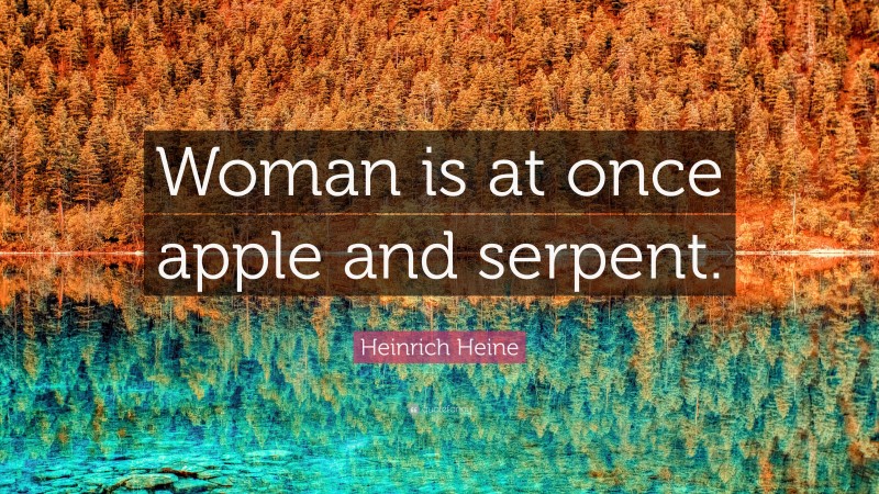Heinrich Heine Quote: “Woman is at once apple and serpent.”