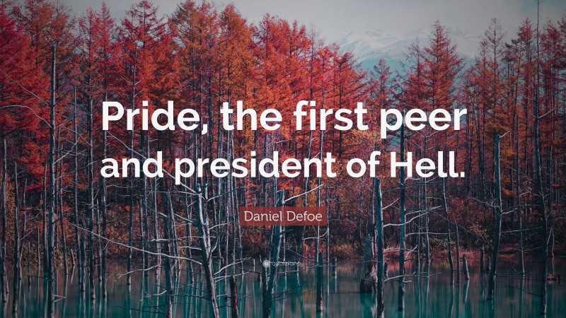 Daniel Defoe Quote: “Pride, the first peer and president of Hell.”
