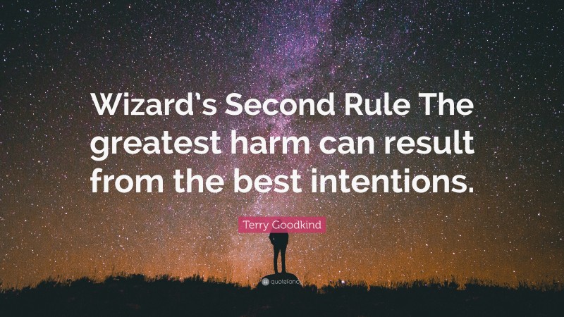 Terry Goodkind Quote: “Wizard’s Second Rule The greatest harm can result from the best intentions.”