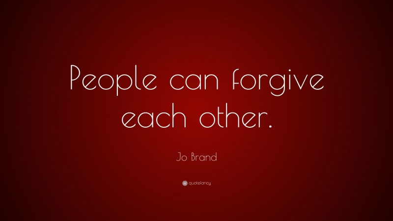 Jo Brand Quote: “People can forgive each other.”