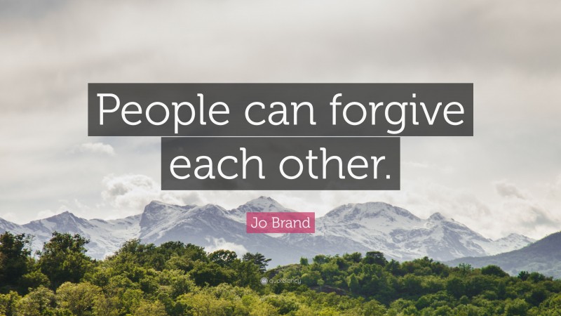 Jo Brand Quote: “People can forgive each other.”