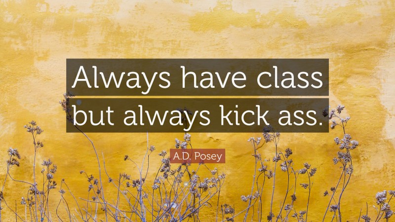A.D. Posey Quote: “Always have class but always kick ass.”