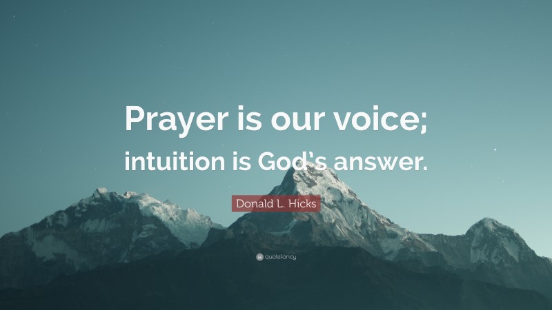 Donald L. Hicks Quote: “Prayer is our voice; intuition is God’s answer.”