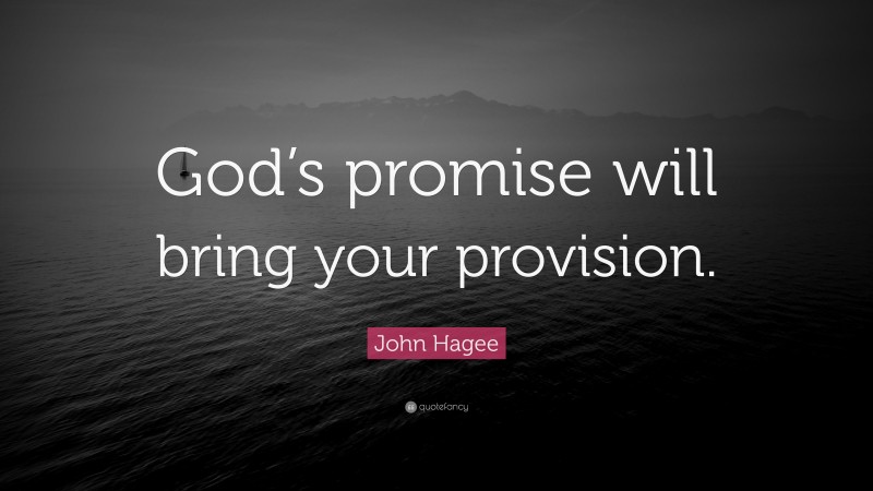 John Hagee Quote: “God’s promise will bring your provision.”