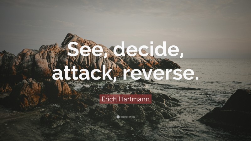 Erich Hartmann Quote: “See, decide, attack, reverse.”