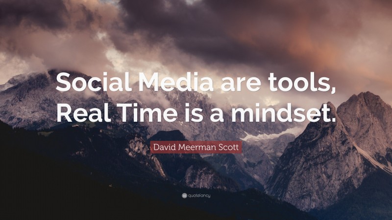 David Meerman Scott Quote: “Social Media are tools, Real Time is a mindset.”