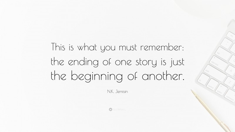 N.K. Jemisin Quote: “This is what you must remember: the ending of one story is just the beginning of another.”