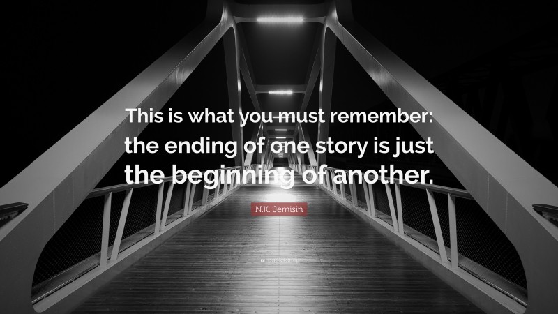 N.K. Jemisin Quote: “This is what you must remember: the ending of one story is just the beginning of another.”