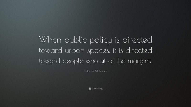 Julianne Malveaux Quote: “When public policy is directed toward urban spaces, it is directed toward people who sit at the margins.”