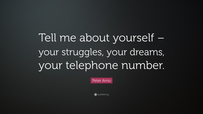 Peter Arno Quote: “Tell me about yourself – your struggles, your dreams, your telephone number.”