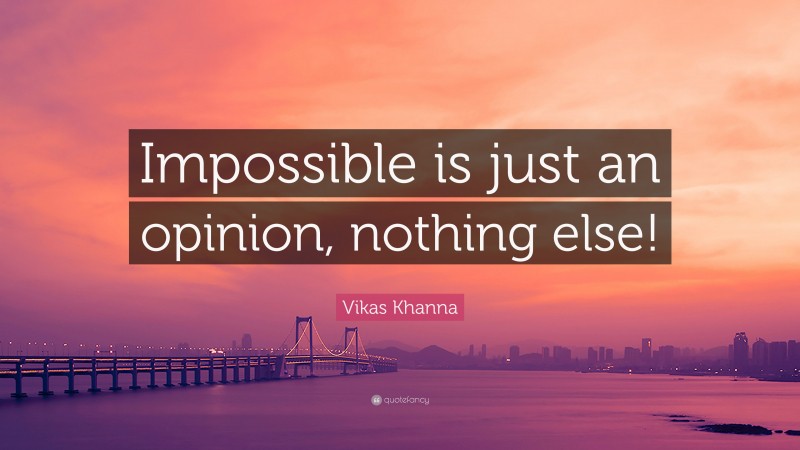Vikas Khanna Quote: “Impossible is just an opinion, nothing else!”