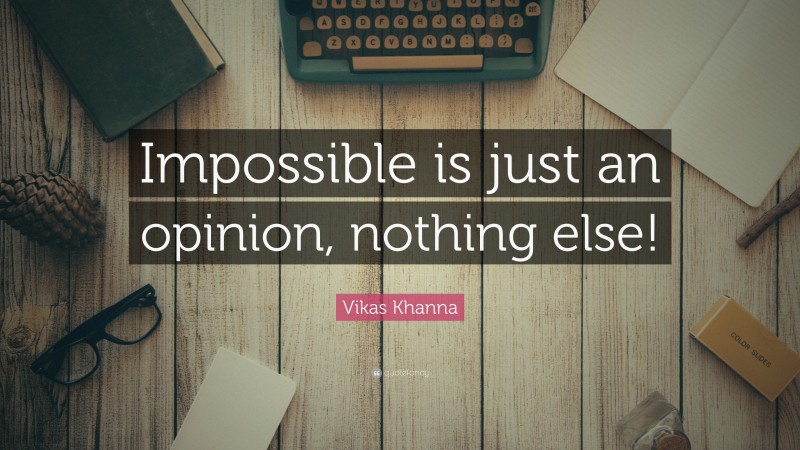 Vikas Khanna Quote: “Impossible is just an opinion, nothing else!”