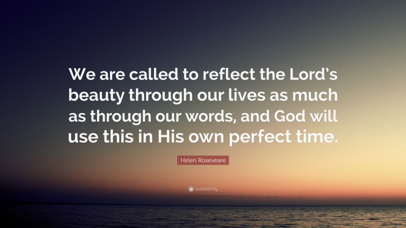 Helen Roseveare Quote: “We are called to reflect the Lord’s beauty through our lives as much as through our words, and God will use this in His own perfect time.”