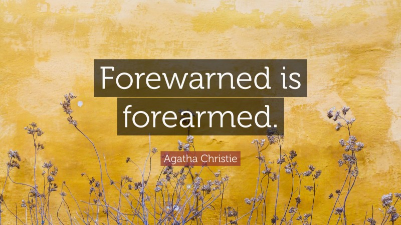 Agatha Christie Quote: “Forewarned is forearmed.”