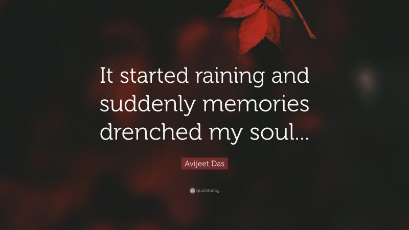 Avijeet Das Quote: “It started raining and suddenly memories drenched my soul...”