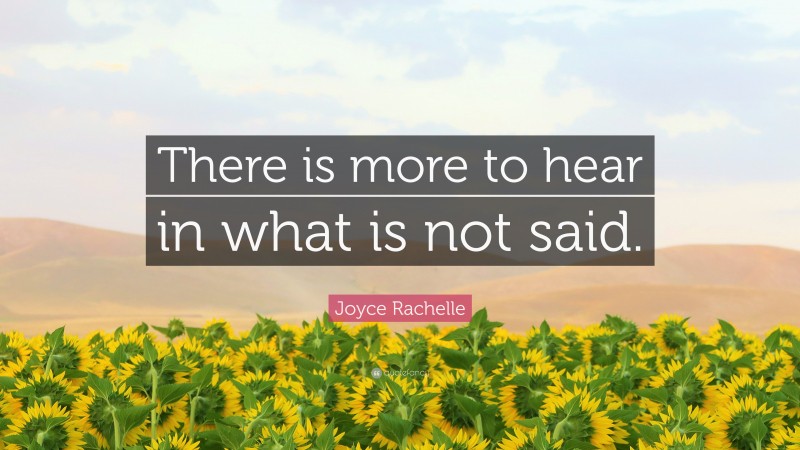 Joyce Rachelle Quote: “There is more to hear in what is not said.”
