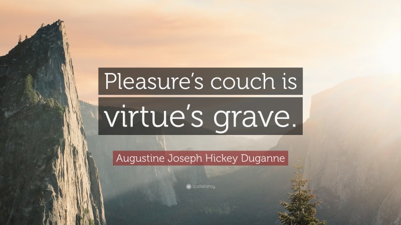 Augustine Joseph Hickey Duganne Quote: “Pleasure’s couch is virtue’s grave.”